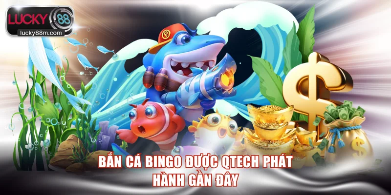 Bắn cá bingo được QTECH phát hành gần đây