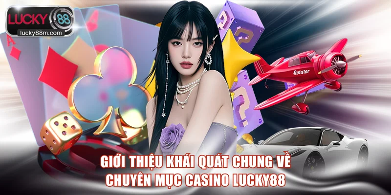 Giới thiệu khái quát chung về chuyên mục casino LUCKY88