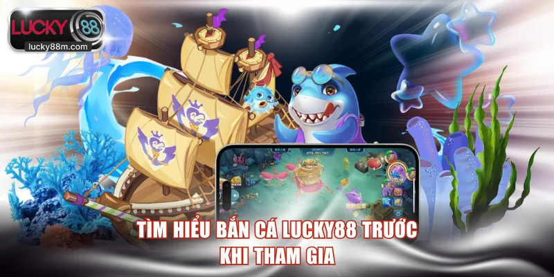 Tìm hiểu bắn cá LUCKY88 trước khi tham gia