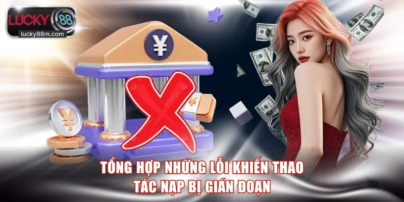 Tổng hợp những lỗi khiến thao tác nạp bị gián đoạn
