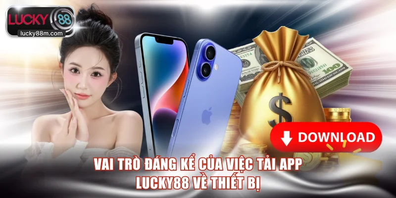 Vai trò đáng kể của việc tải app LUCKY88 về thiết bị